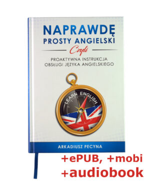 Naprawdę prosty angielski, czyli proaktywna instrukcja obsługi języka angielskiego (ePub, mobi + wersja drukowana) + Audiobook!